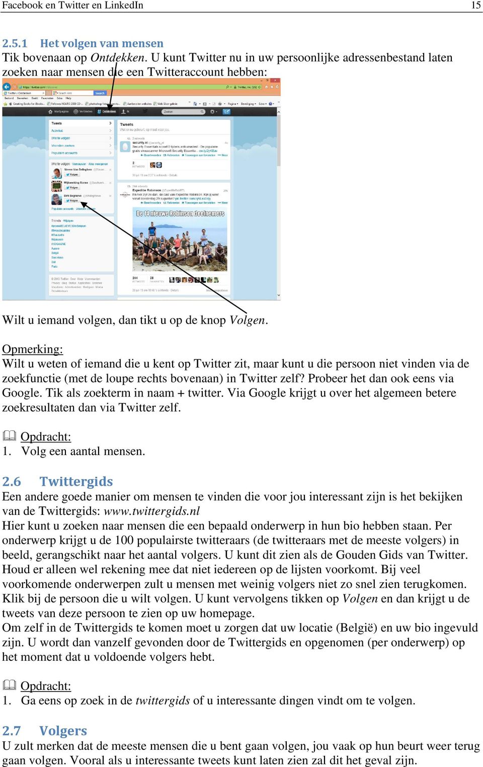 Opmerking: Wilt u weten of iemand die u kent op Twitter zit, maar kunt u die persoon niet vinden via de zoekfunctie (met de loupe rechts bovenaan) in Twitter zelf? Probeer het dan ook eens via Google.