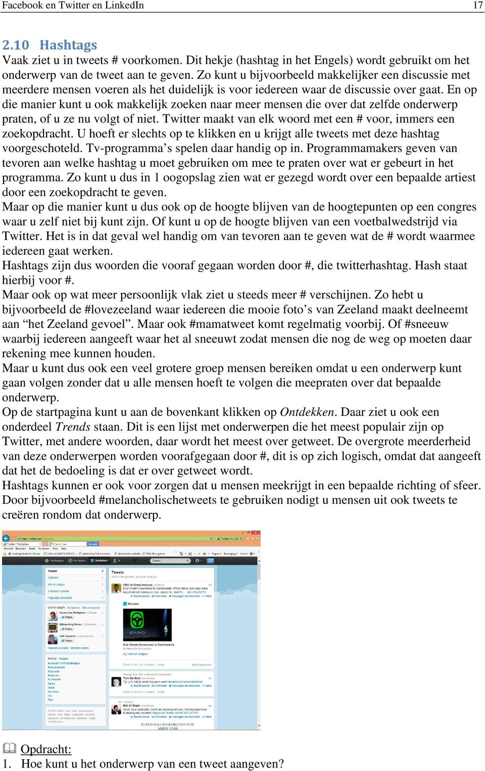 En op die manier kunt u ook makkelijk zoeken naar meer mensen die over dat zelfde onderwerp praten, of u ze nu volgt of niet. Twitter maakt van elk woord met een # voor, immers een zoekopdracht.