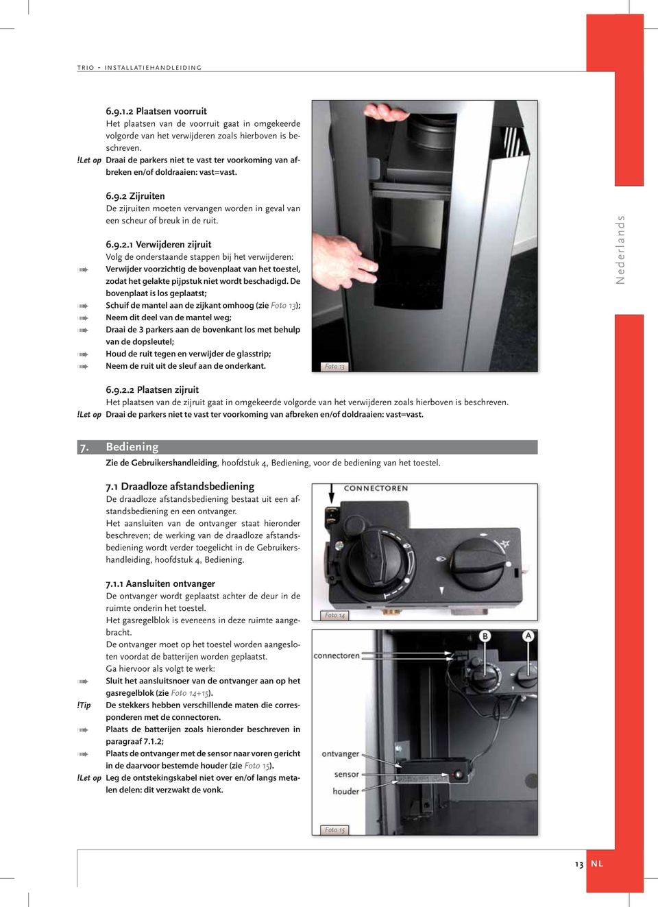 Zijruiten De zijruiten moeten vervangen worden in geval van een scheur of breuk in de ruit. 6.9.2.