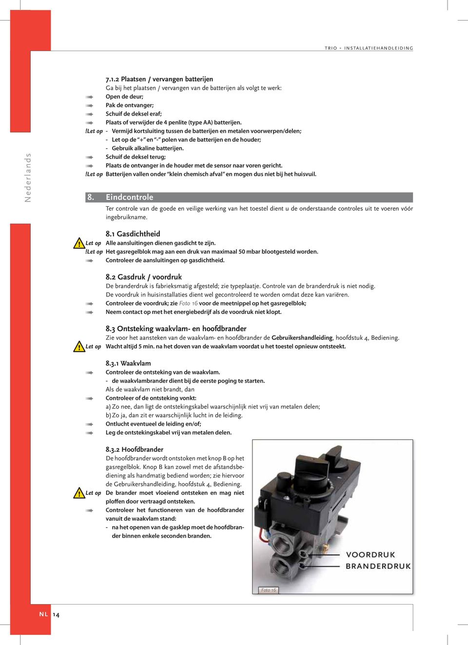 Schuif de deksel terug; Plaats de ontvanger in de houder met de sensor naar voren gericht.!let op Batterijen vallen onder klein chemisch afval en mogen dus niet bij het huisvuil. 8.