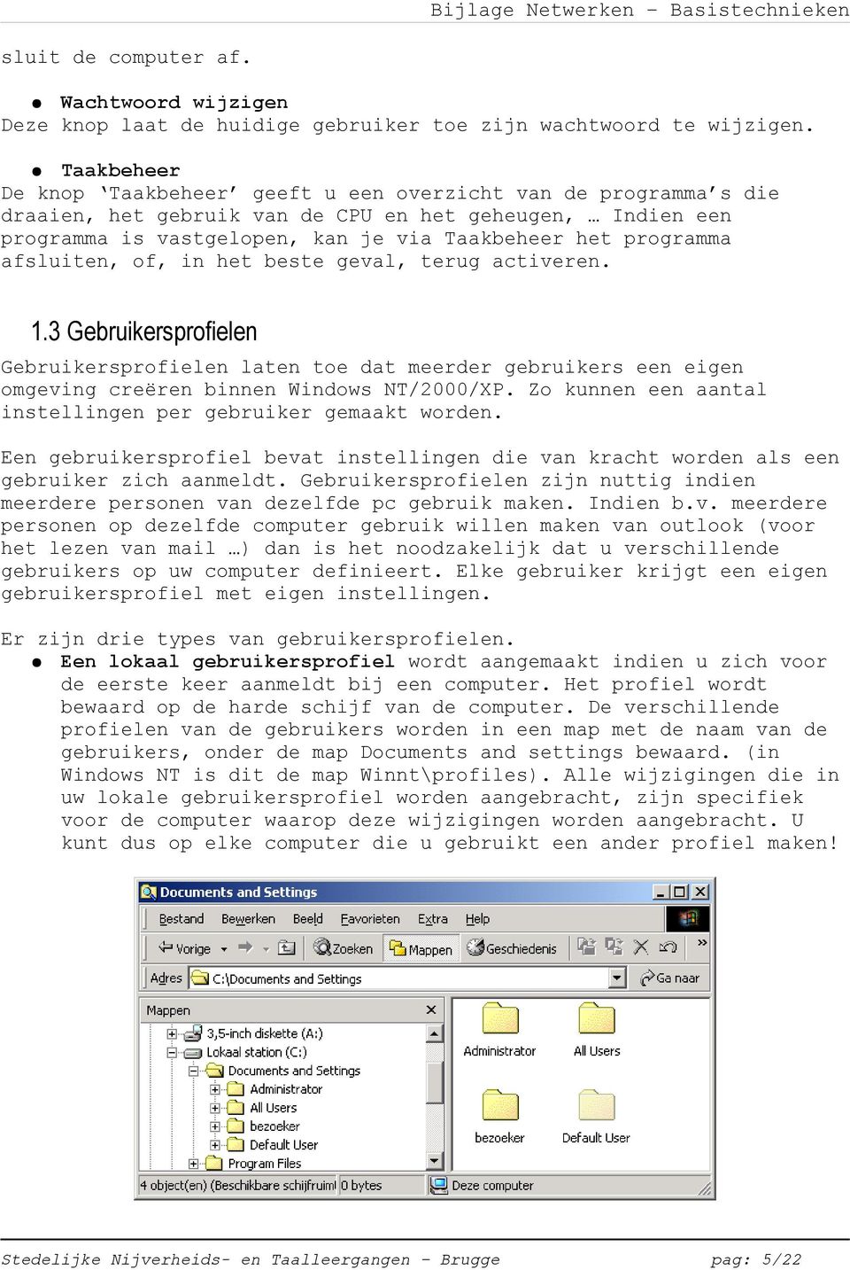 afsluiten, of, in het beste geval, terug activeren. 1.3 Gebruikersprofielen Gebruikersprofielen laten toe dat meerder gebruikers een eigen omgeving creëren binnen Windows NT/2000/XP.