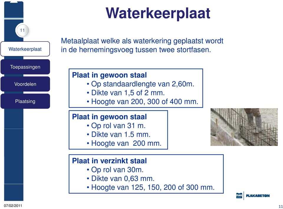 Dikte van 1,5 of 2 mm. Hoogte van 200, 300 of 400 mm. Plaat in gewoon staal Op rol van 31 m. Dikte van 1.5 mm.