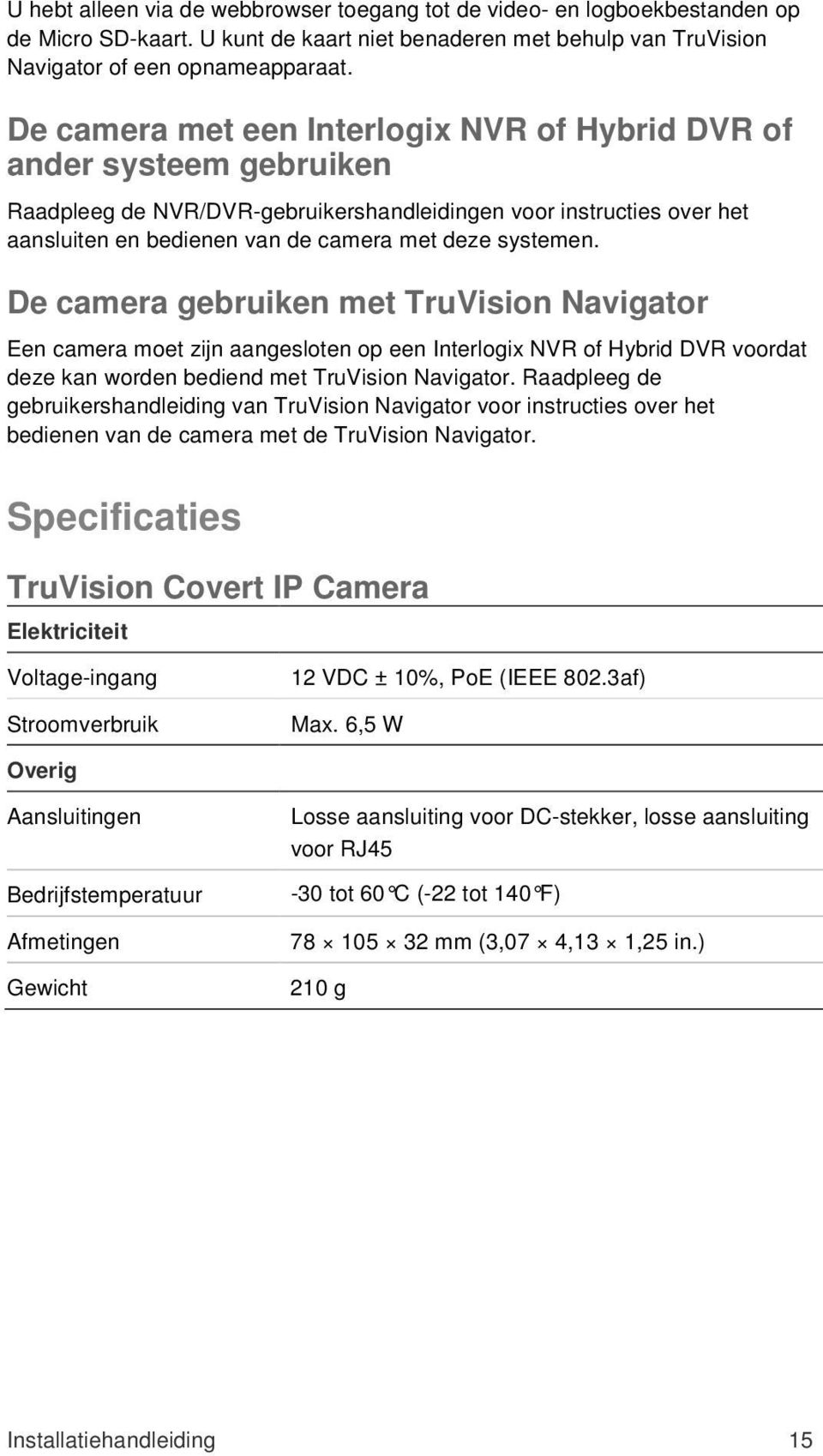 De camera gebruiken met TruVision Navigator Een camera moet zijn aangesloten op een Interlogix NVR of Hybrid DVR voordat deze kan worden bediend met TruVision Navigator.