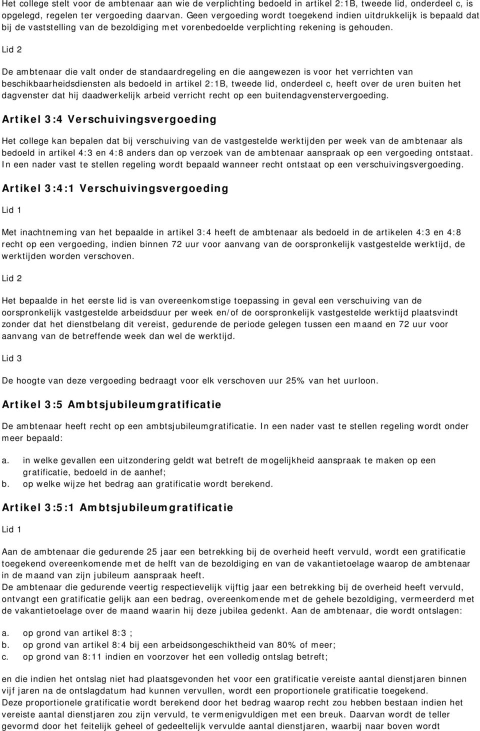 De ambtenaar die valt onder de standaardregeling en die aangewezen is voor het verrichten van beschikbaarheidsdiensten als bedoeld in artikel 2:B, tweede lid, onderdeel c, heeft over de uren buiten