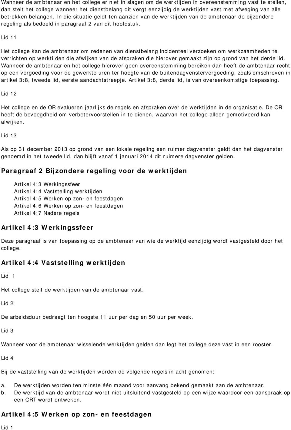 Het college kan de ambtenaar om redenen van dienstbelang incidenteel verzoeken om werkzaamheden te verrichten op werktijden die afwijken van de afspraken die hierover gemaakt zijn op grond van het