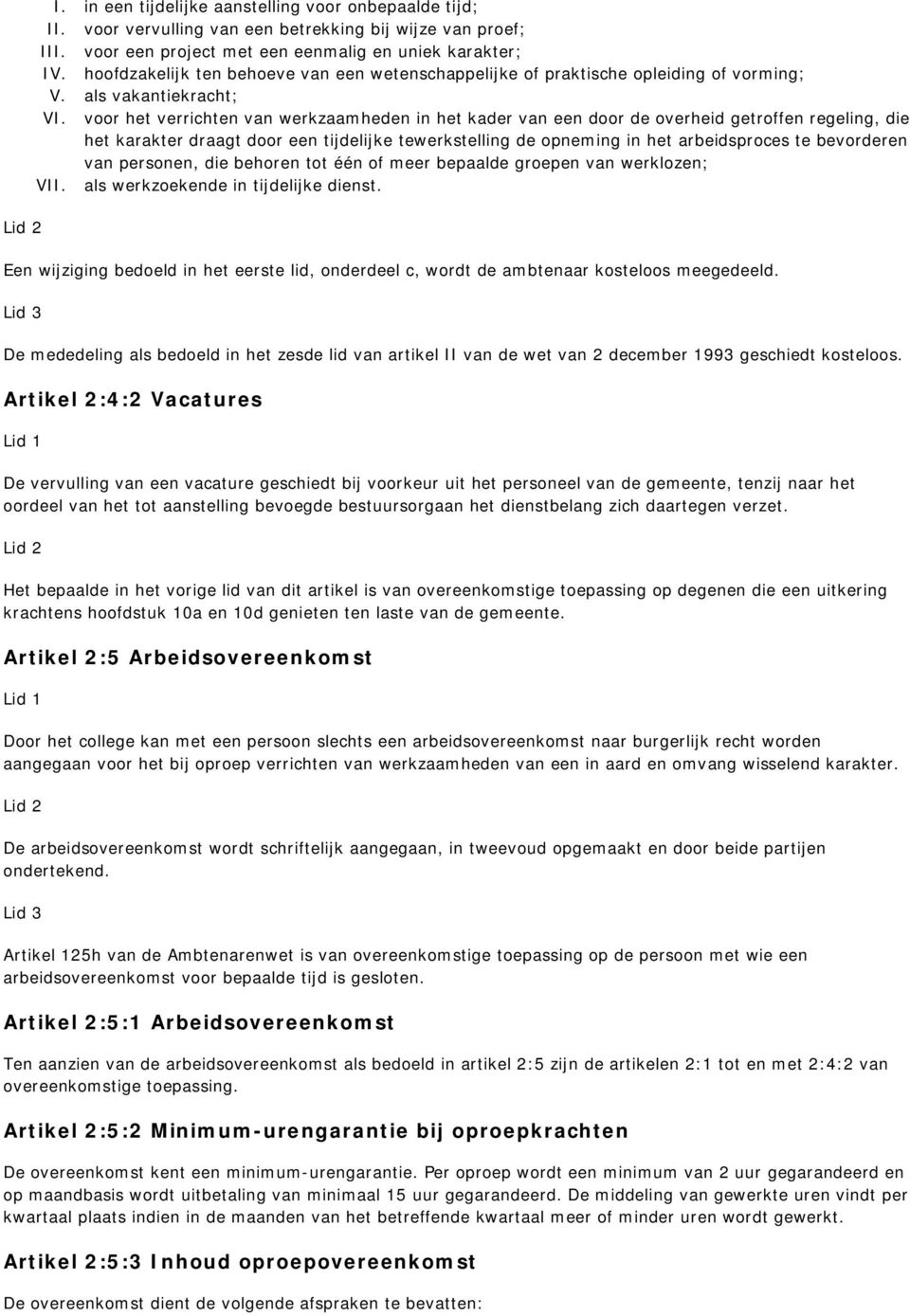 voor het verrichten van werkzaamheden in het kader van een door de overheid getroffen regeling, die het karakter draagt door een tijdelijke tewerkstelling de opneming in het arbeidsproces te