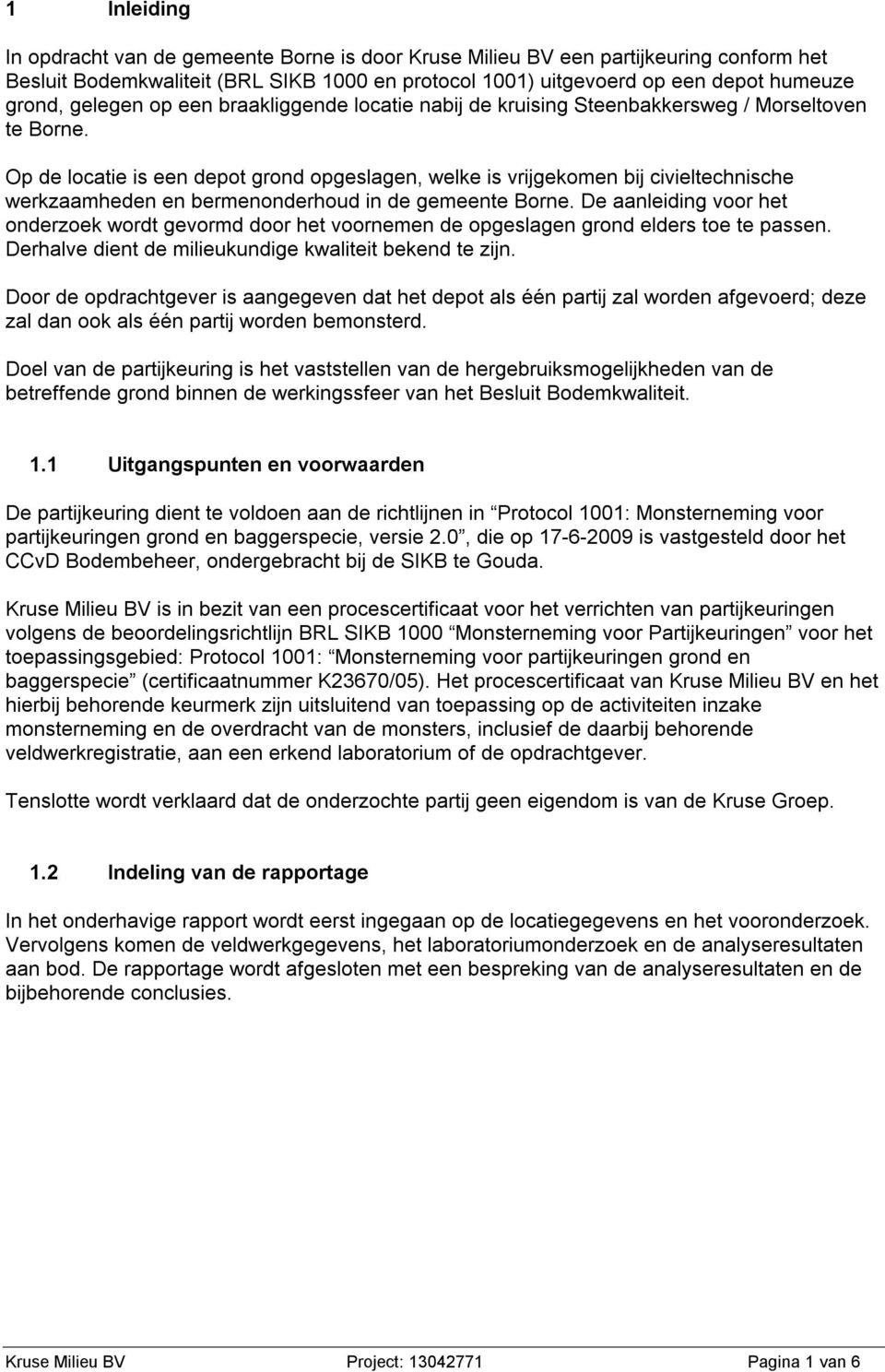 Op de locatie is een depot grond opgeslagen, welke is vrijgekomen bij civieltechnische werkzaamheden en bermenonderhoud in de gemeente Borne.