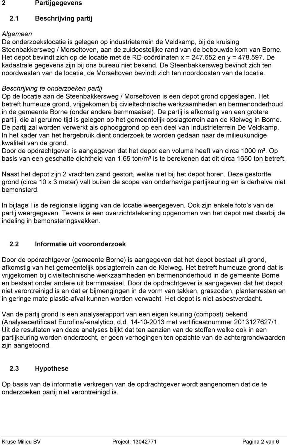 Het depot bevindt zich op de locatie met de RD-coördinaten x = 247.652 en y = 478.597. De kadastrale gegevens zijn bij ons bureau niet bekend.