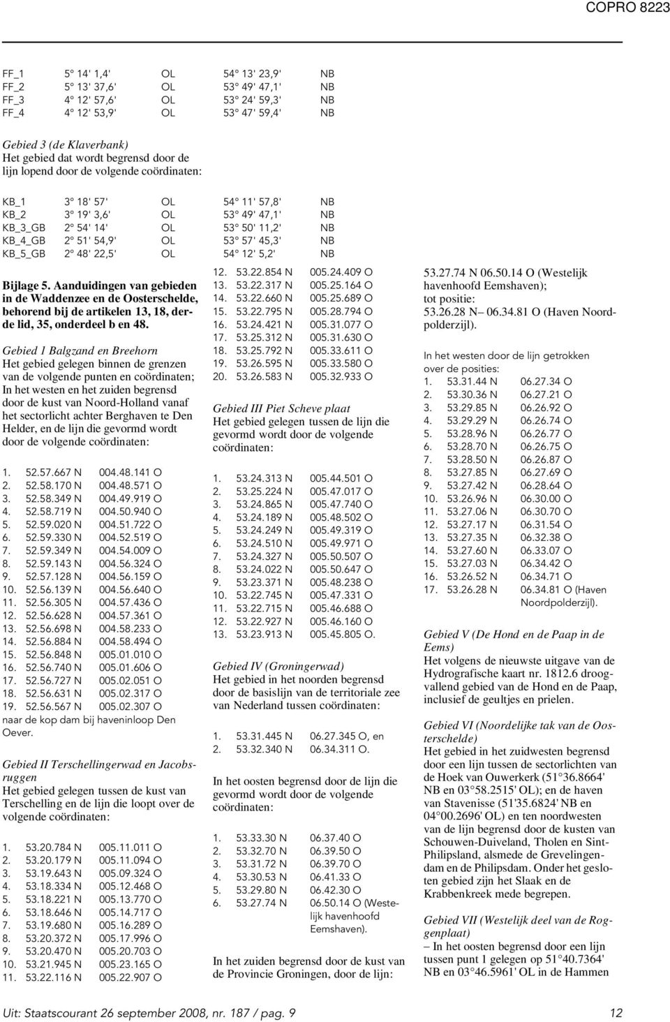 KB_5_GB 2 48' 22,5' OL 54 12' 5,2' NB Bijlage 5. Aanduidingen van gebieden in de Waddenzee en de Oosterschelde, behorend bij de artikelen 13, 18, derde lid, 35, onderdeel b en 48.