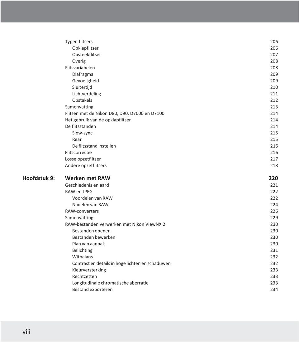 opzetflitsers 218 Hoofdstuk 9: Werken met RAW 220 Geschiedenis en aard 221 RAW en JPEG 222 Voordelen van RAW 222 Nadelen van RAW 224 RAW-converters 226 Samenvatting 229 RAW-bestanden verwerken met