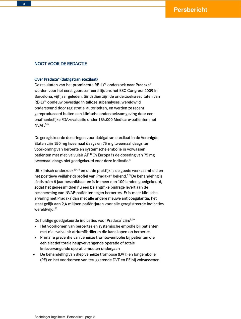 Sindsdien zijn de onderzoeksresultaten van RE-LY opnieuw bevestigd in talloze subanalyses, wereldwijd ondersteund door registratie-autoriteiten, en werden ze recent gereproduceerd buiten een