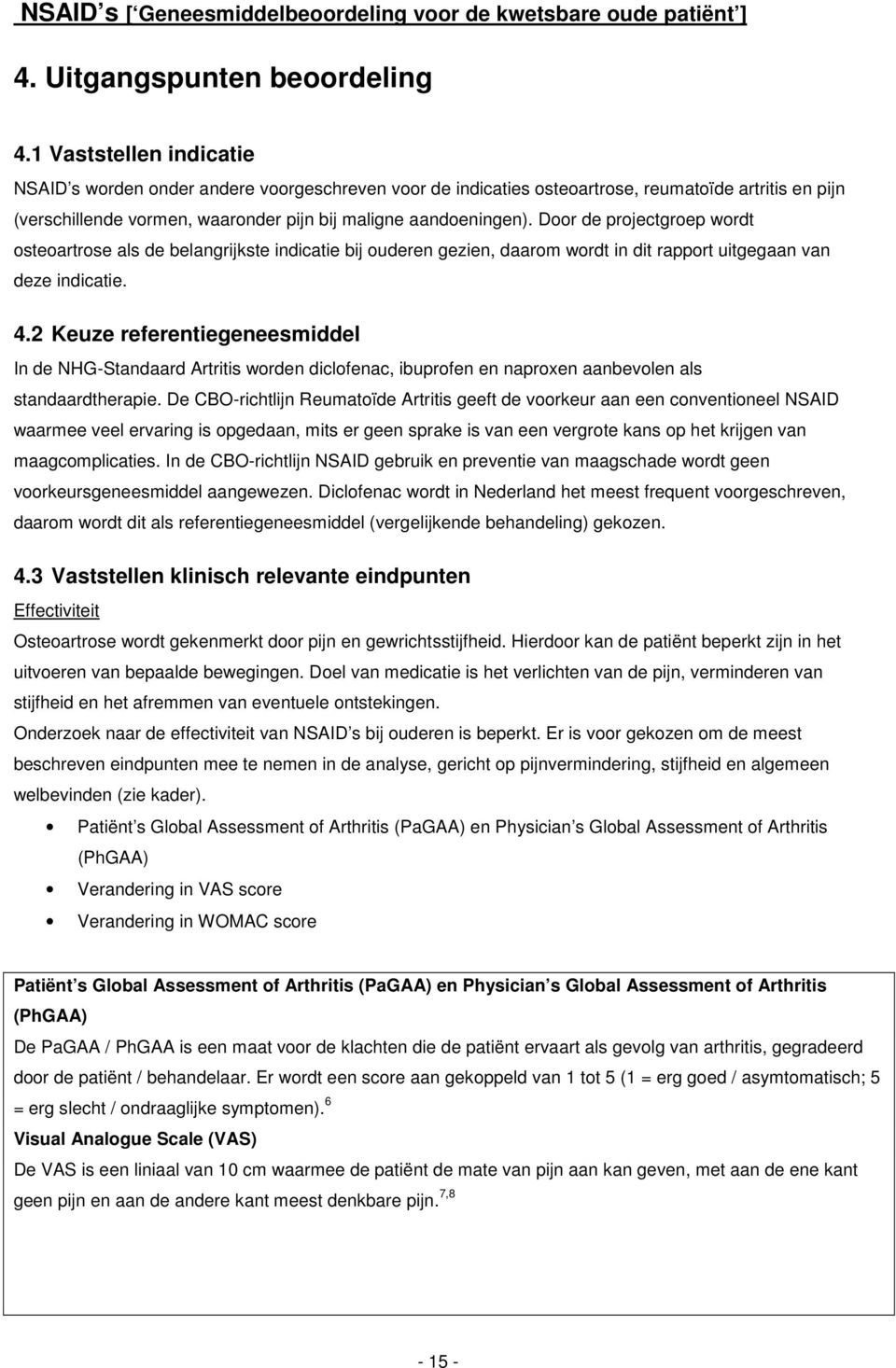 Door de projectgroep wordt osteoartrose als de belangrijkste indicatie bij ouderen gezien, daarom wordt in dit rapport uitgegaan van deze indicatie. 4.