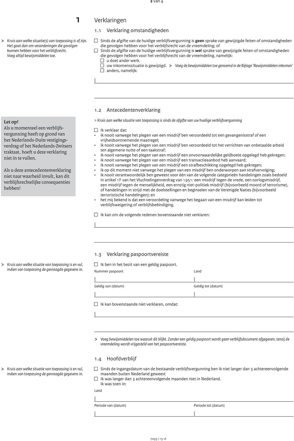 n Sinds de afgifte van de huidige verblijfsvergunning is geen sprake van gewijzigde feiten of omstandigheden die gevolgen hebben voor het verblijfsrecht van de vreemdeling; of n Sinds de afgifte van