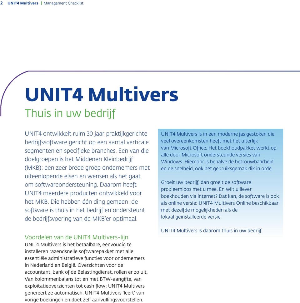 Daarom heeft UNIT4 meerdere producten ontwikkeld voor het MKB. Die hebben één ding gemeen: de software is thuis in het bedrijf en ondersteunt de bedrijfsvoering van de MKB er optimaal.