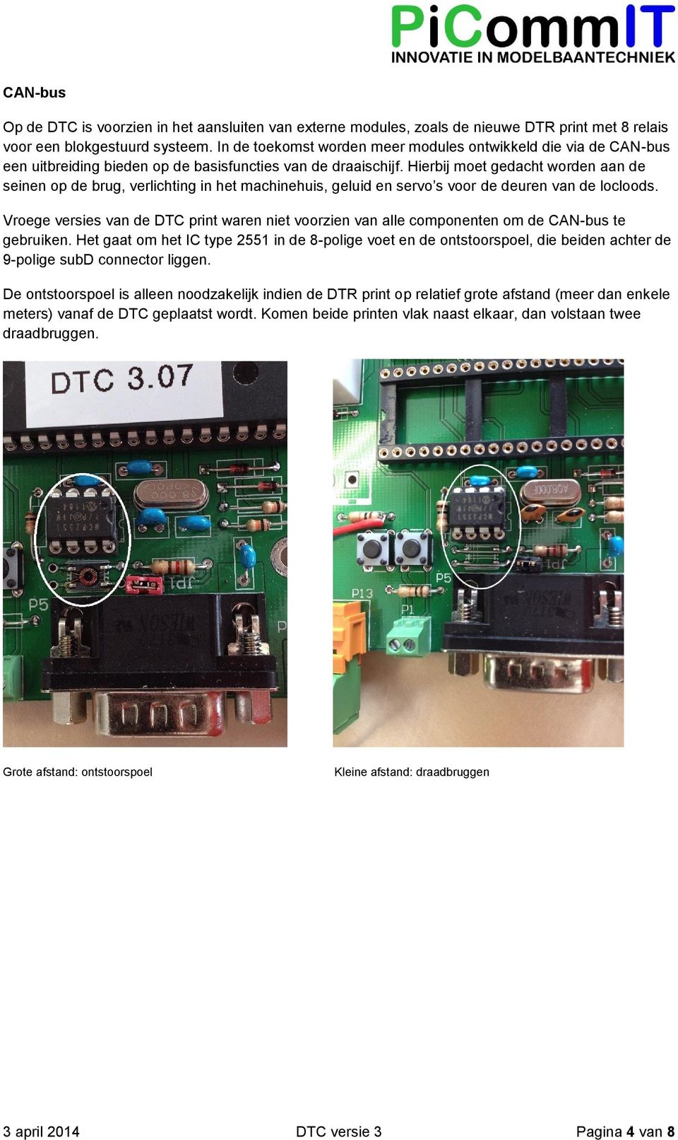 Hierbij moet gedacht worden aan de seinen op de brug, verlichting in het machinehuis, geluid en servo s voor de deuren van de locloods.