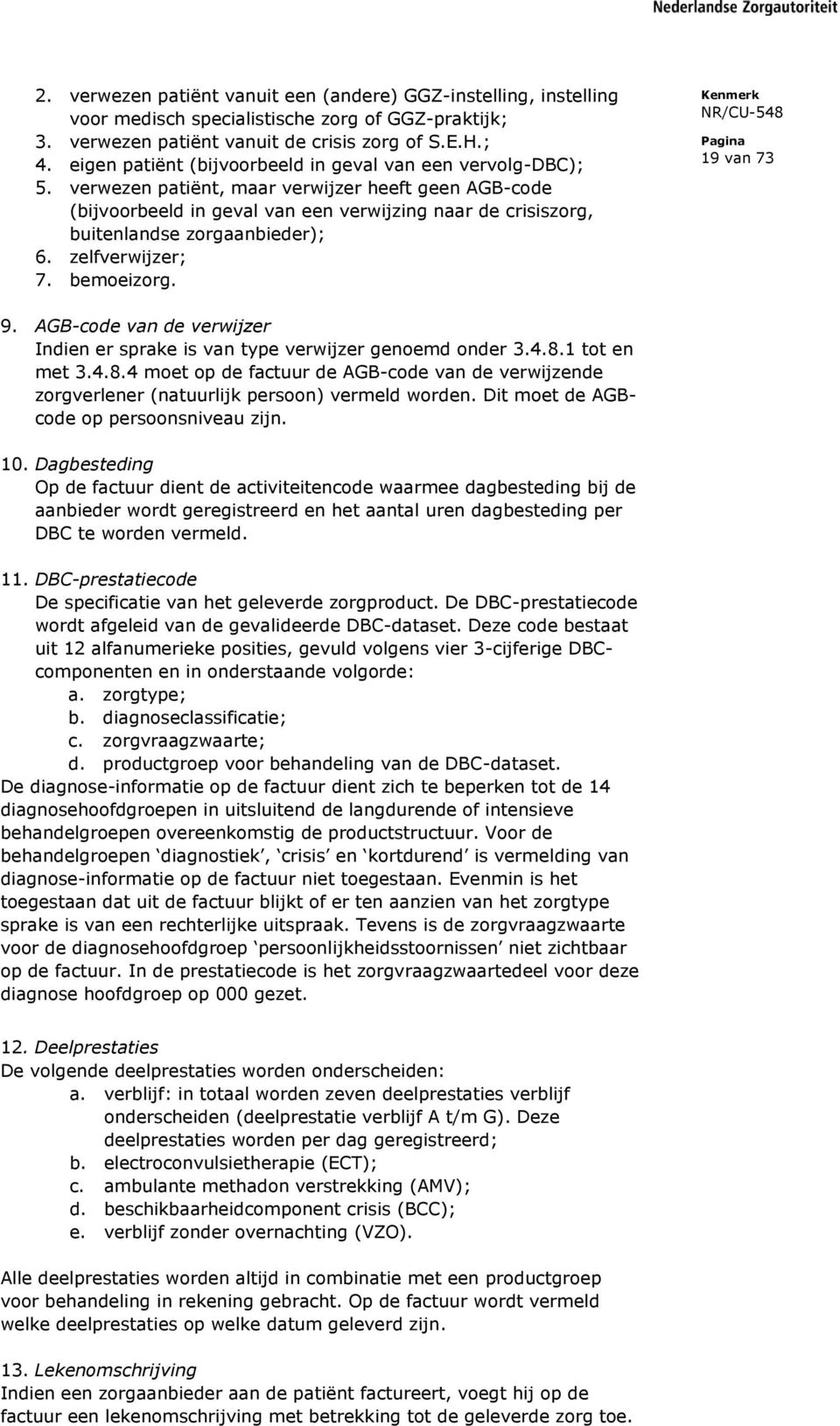 verwezen patiënt, maar verwijzer heeft geen AGB-code (bijvoorbeeld in geval van een verwijzing naar de crisiszorg, buitenlandse zorgaanbieder); 6. zelfverwijzer; 7. bemoeizorg. 19 van 73 9.