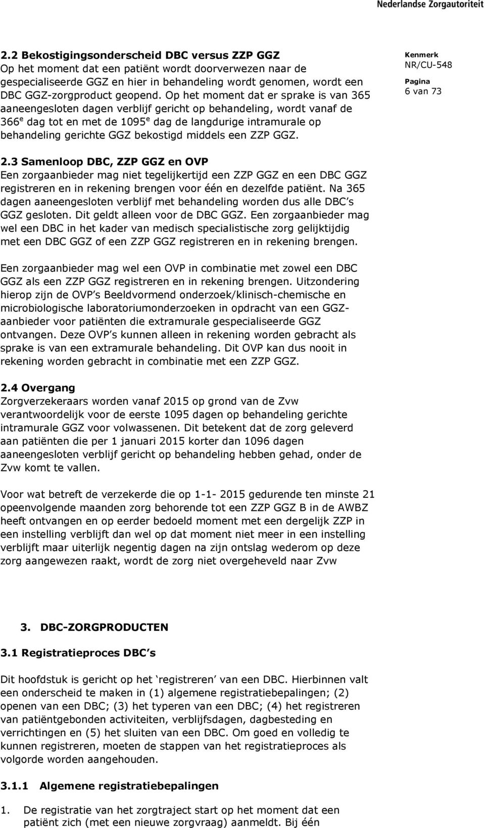 Op het moment dat er sprake is van 365 aaneengesloten dagen verblijf gericht op behandeling, wordt vanaf de 366 e dag tot en met de 1095 e dag de langdurige intramurale op behandeling gerichte GGZ