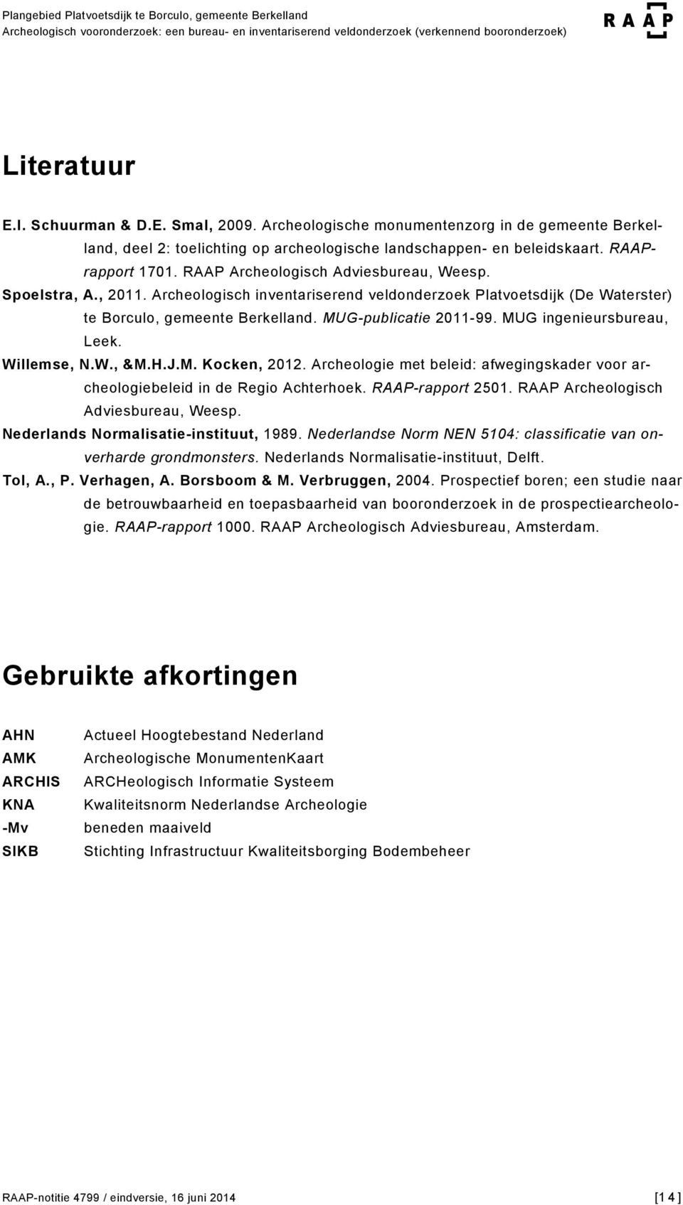 MUG ingenieursbureau, Leek. Willemse, N.W., &M.H.J.M. Kocken, 2012. Archeologie met beleid: afwegingskader voor archeologiebeleid in de Regio Achterhoek. RAAP-rapport 2501.