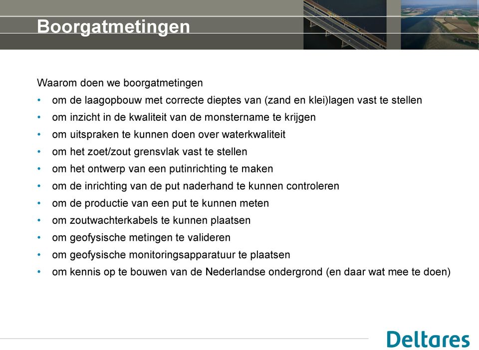 te maken om de inrichting van de put naderhand te kunnen controleren om de productie van een put te kunnen meten om zoutwachterkabels te kunnen plaatsen om