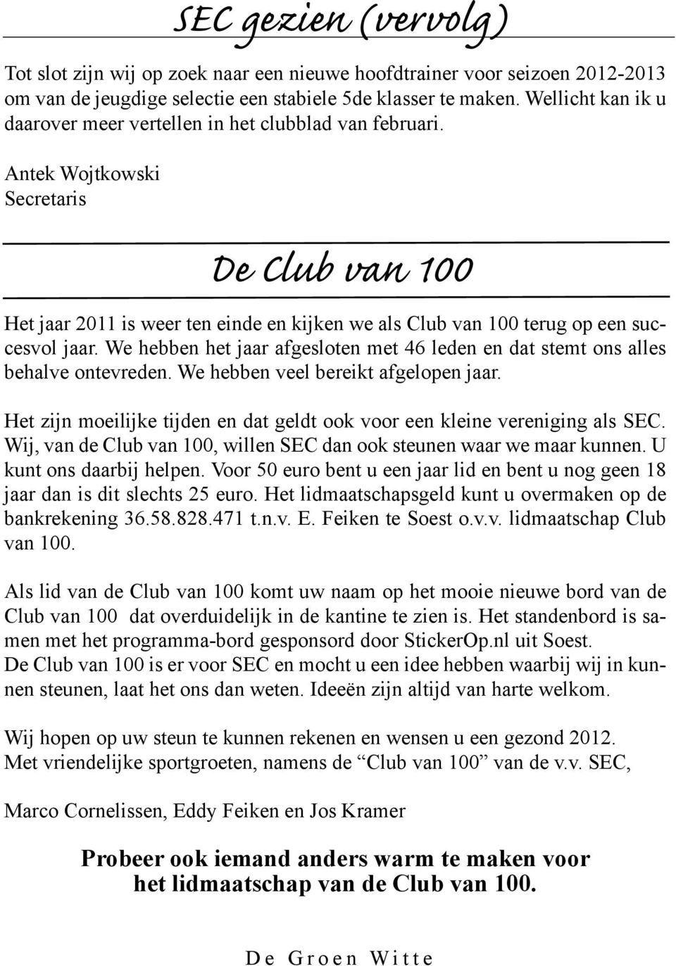 Antek Wojtkowski Secretaris De Club van 100 Het jaar 2011 is weer ten einde en kijken we als Club van 100 terug op een succesvol jaar.