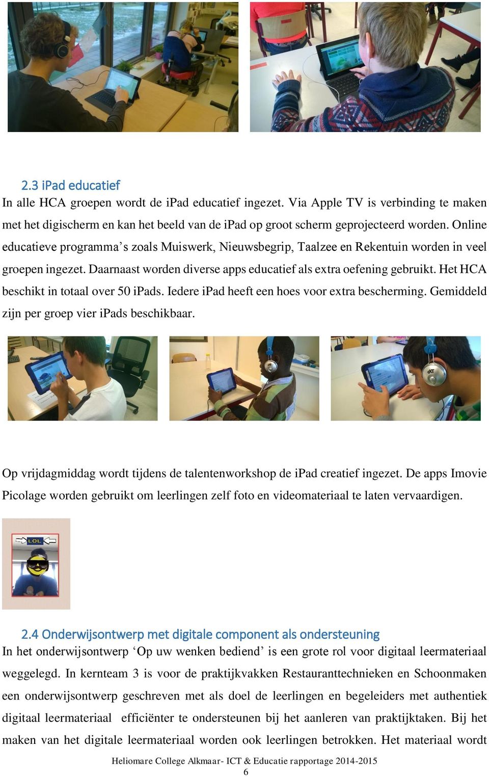 Het HCA beschikt in totaal over 50 ipads. Iedere ipad heeft een hoes voor extra bescherming. Gemiddeld zijn per groep vier ipads beschikbaar.