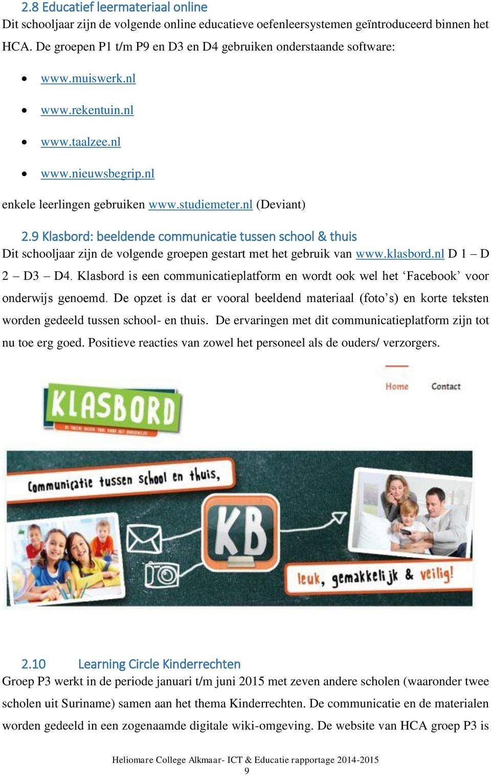 9 Klasbord: beeldende communicatie tussen school & thuis Dit schooljaar zijn de volgende groepen gestart met het gebruik van www.klasbord.nl D 1 D 2 D3 D4.