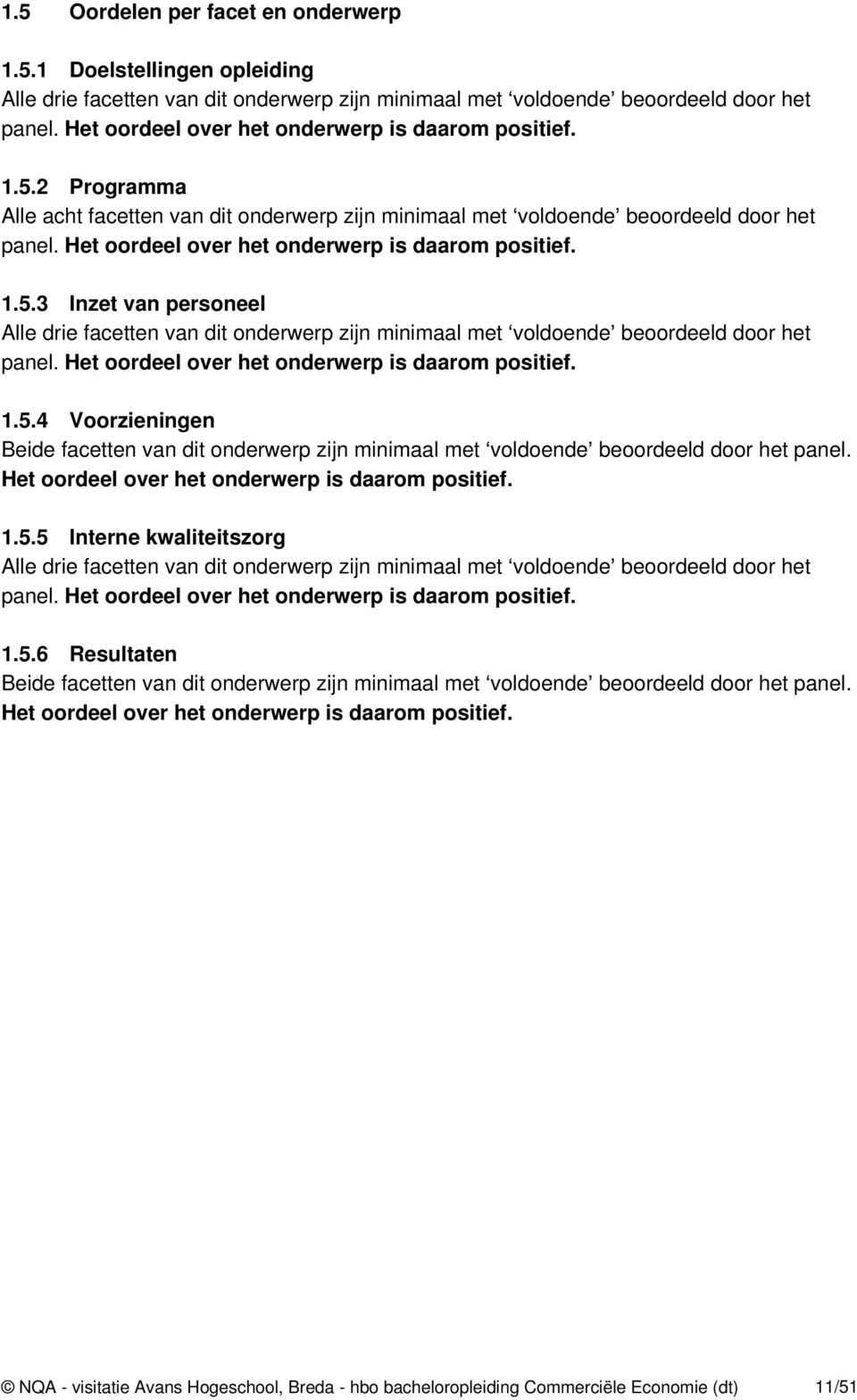 Het oordeel over het onderwerp is daarom positief. 1.5.3 Inzet van personeel Alle drie facetten van dit onderwerp zijn minimaal met voldoende beoordeeld door het panel.