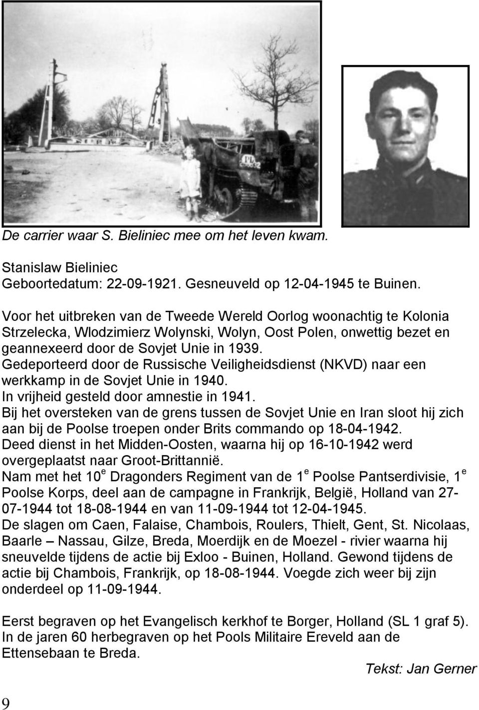 Gedeporteerd door de Russische Veiligheidsdienst (NKVD) naar een werkkamp in de Sovjet Unie in 1940. In vrijheid gesteld door amnestie in 1941.