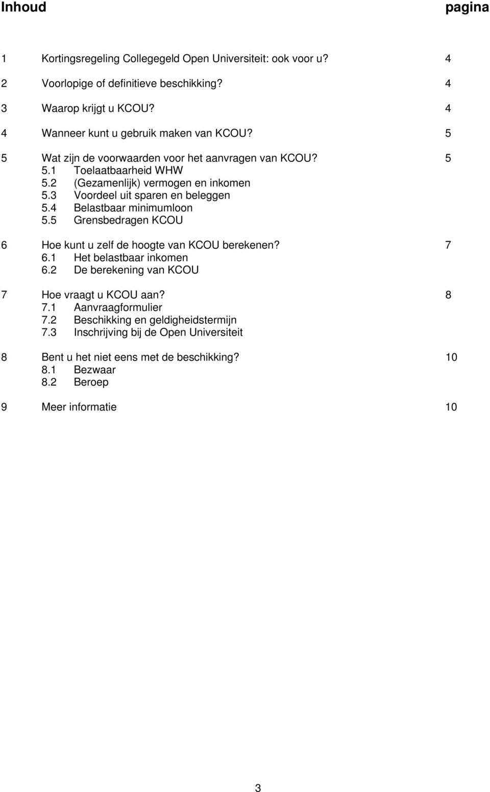 3 Voordeel uit sparen en beleggen 5.4 Belastbaar minimumloon 5.5 Grensbedragen KCOU 6 Hoe kunt u zelf de hoogte van KCOU berekenen? 7 6.1 Het belastbaar inkomen 6.