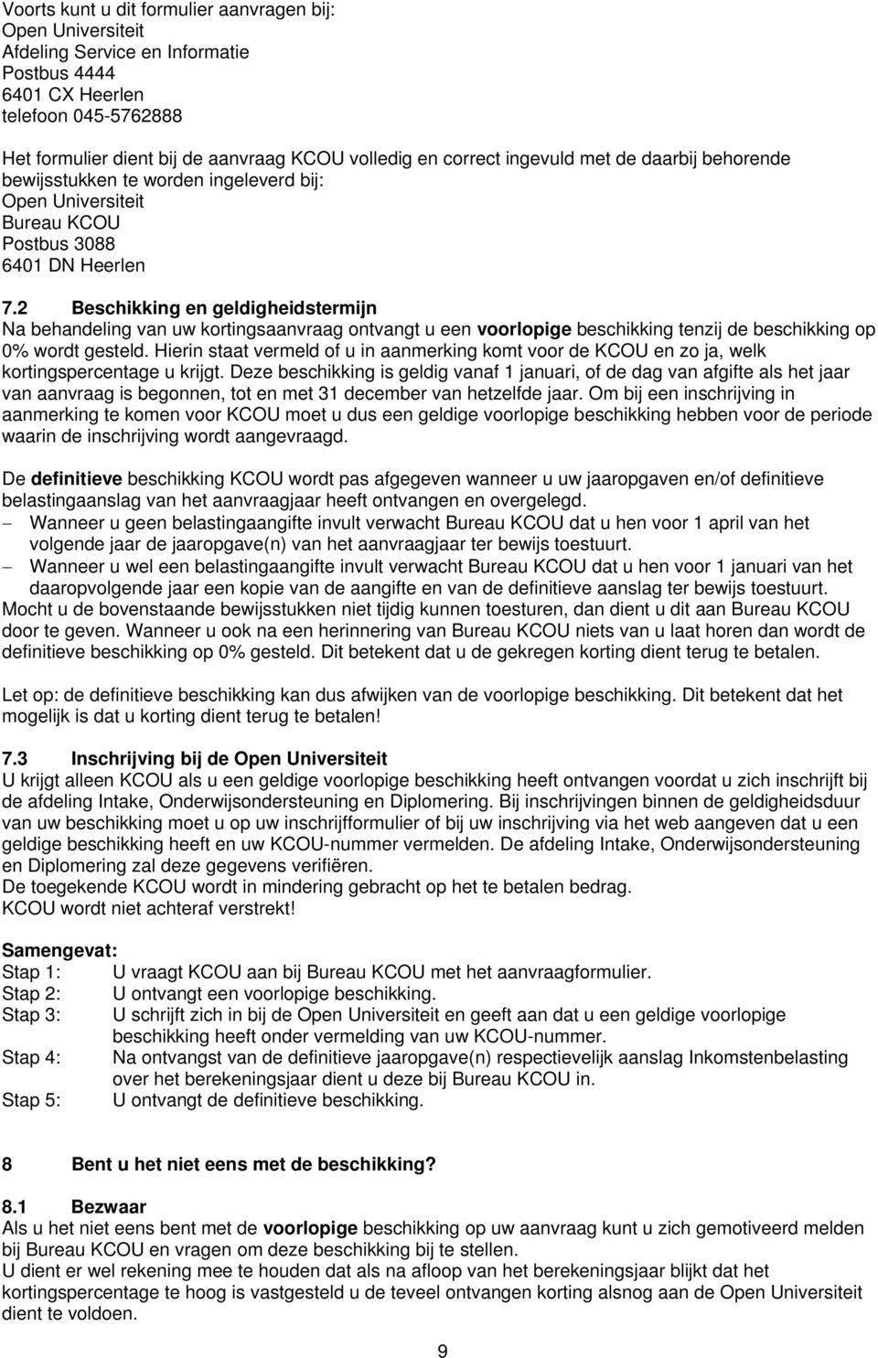 2 Beschikking en geldigheidstermijn Na behandeling van uw kortingsaanvraag ontvangt u een voorlopige beschikking tenzij de beschikking op 0% wordt gesteld.