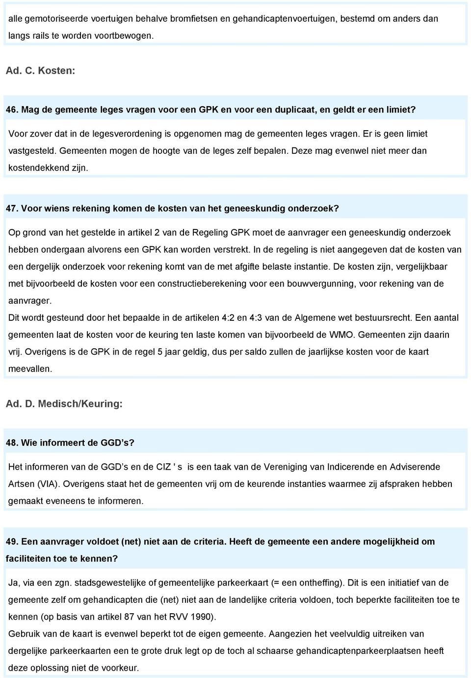 Er is geen limiet vastgesteld. Gemeenten mogen de hoogte van de leges zelf bepalen. Deze mag evenwel niet meer dan kostendekkend zijn. 47.