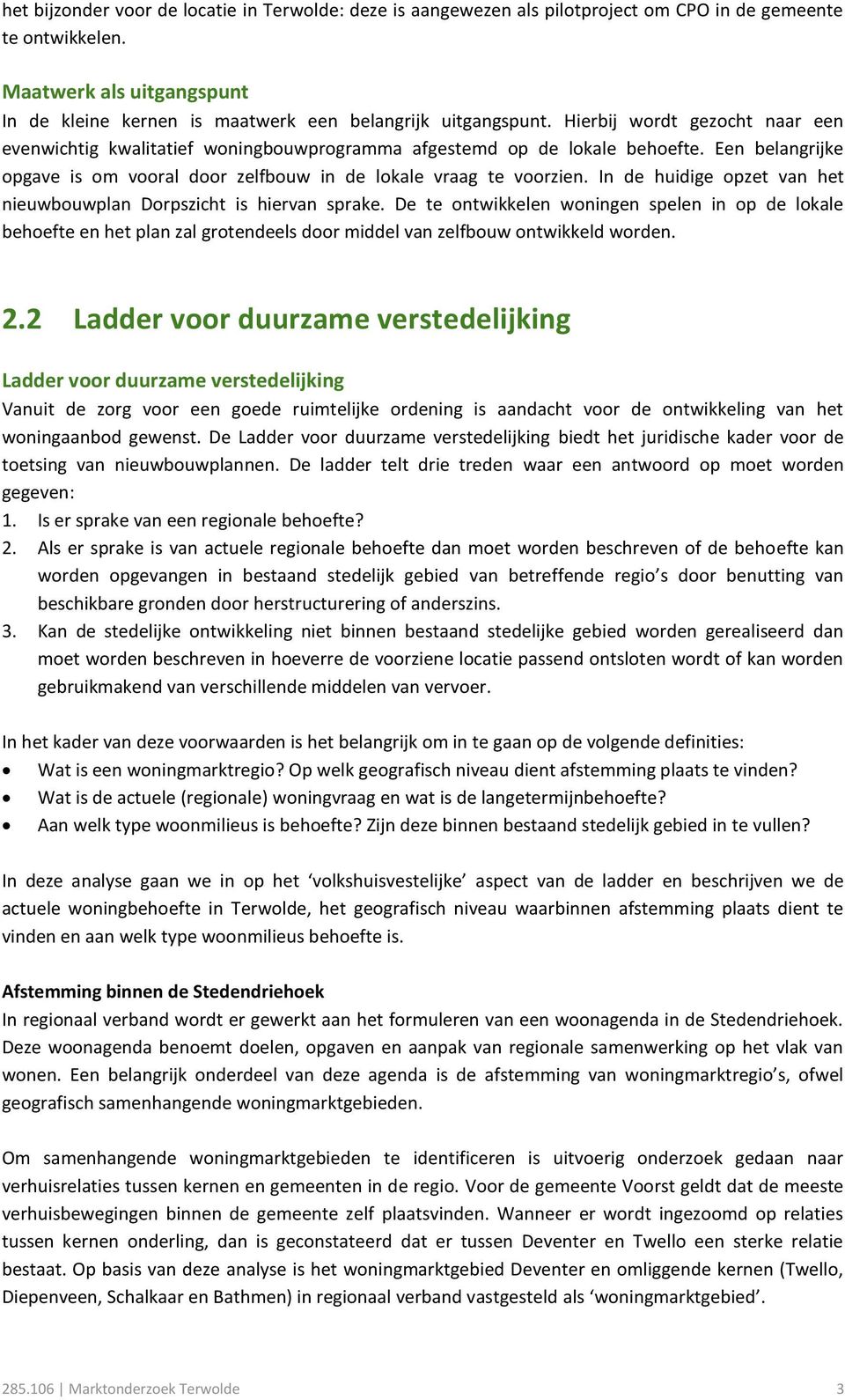 Een belangrijke opgave is om vooral door zelfbouw in de lokale vraag te voorzien. In de huidige opzet van het nieuwbouwplan Dorpszicht is hiervan sprake.