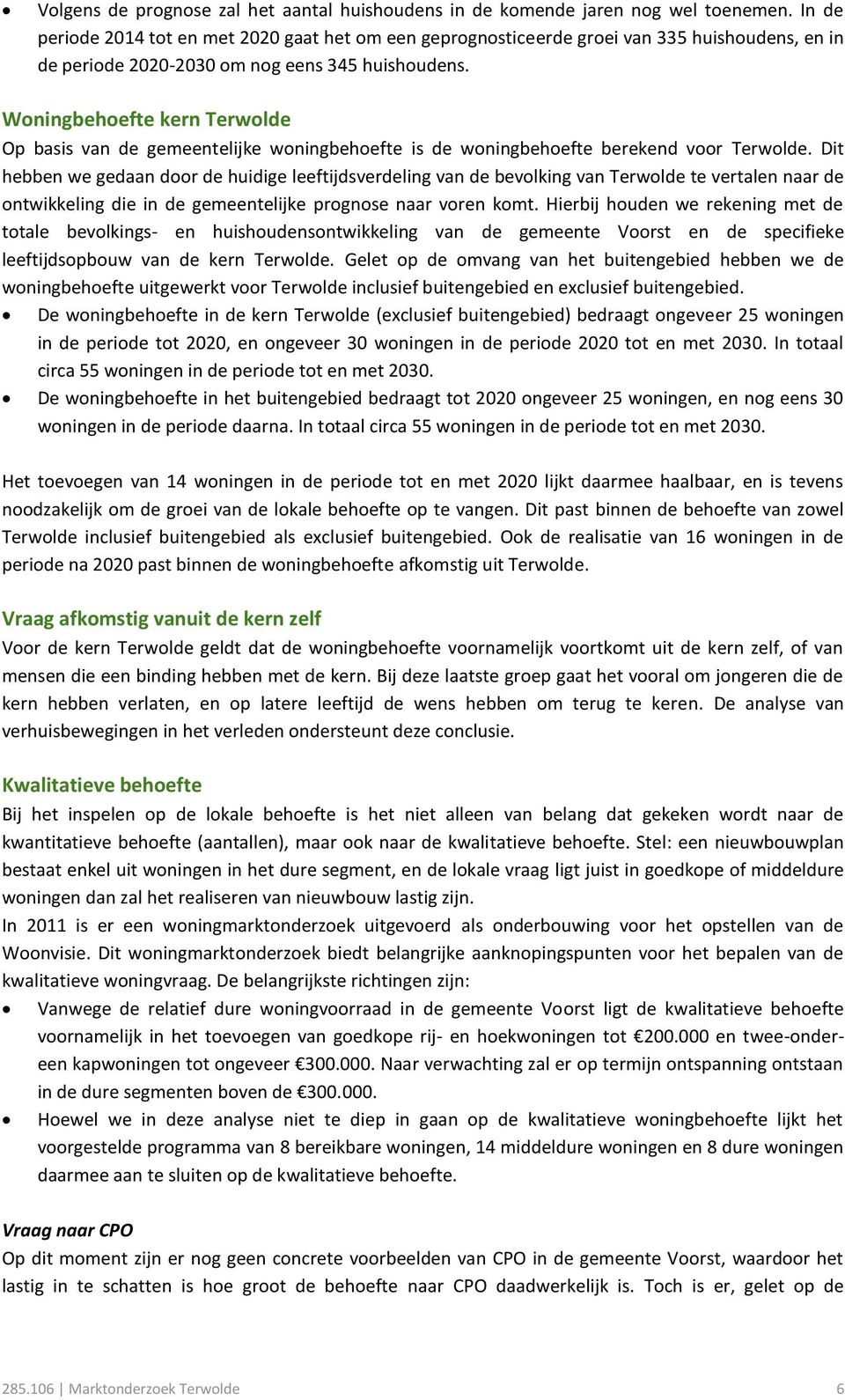 Woningbehoefte kern Terwolde Op basis van de gemeentelijke woningbehoefte is de woningbehoefte berekend voor Terwolde.