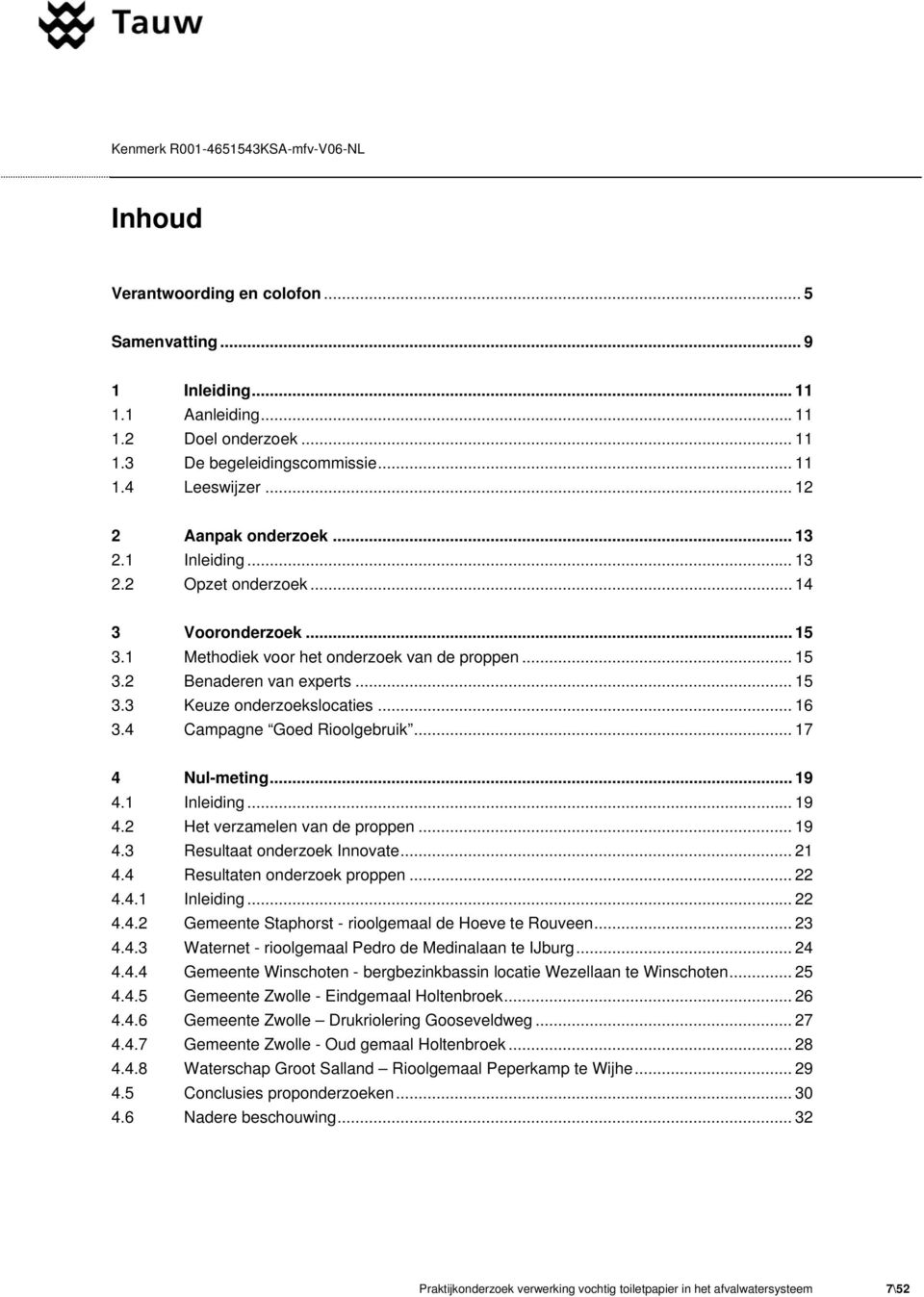 .. 16 3.4 Campagne Goed Rioolgebruik... 17 4 Nul-meting... 19 4.1 Inleiding... 19 4.2 Het verzamelen van de proppen... 19 4.3 Resultaat onderzoek Innovate... 21 4.4 Resultaten onderzoek proppen... 22 4.