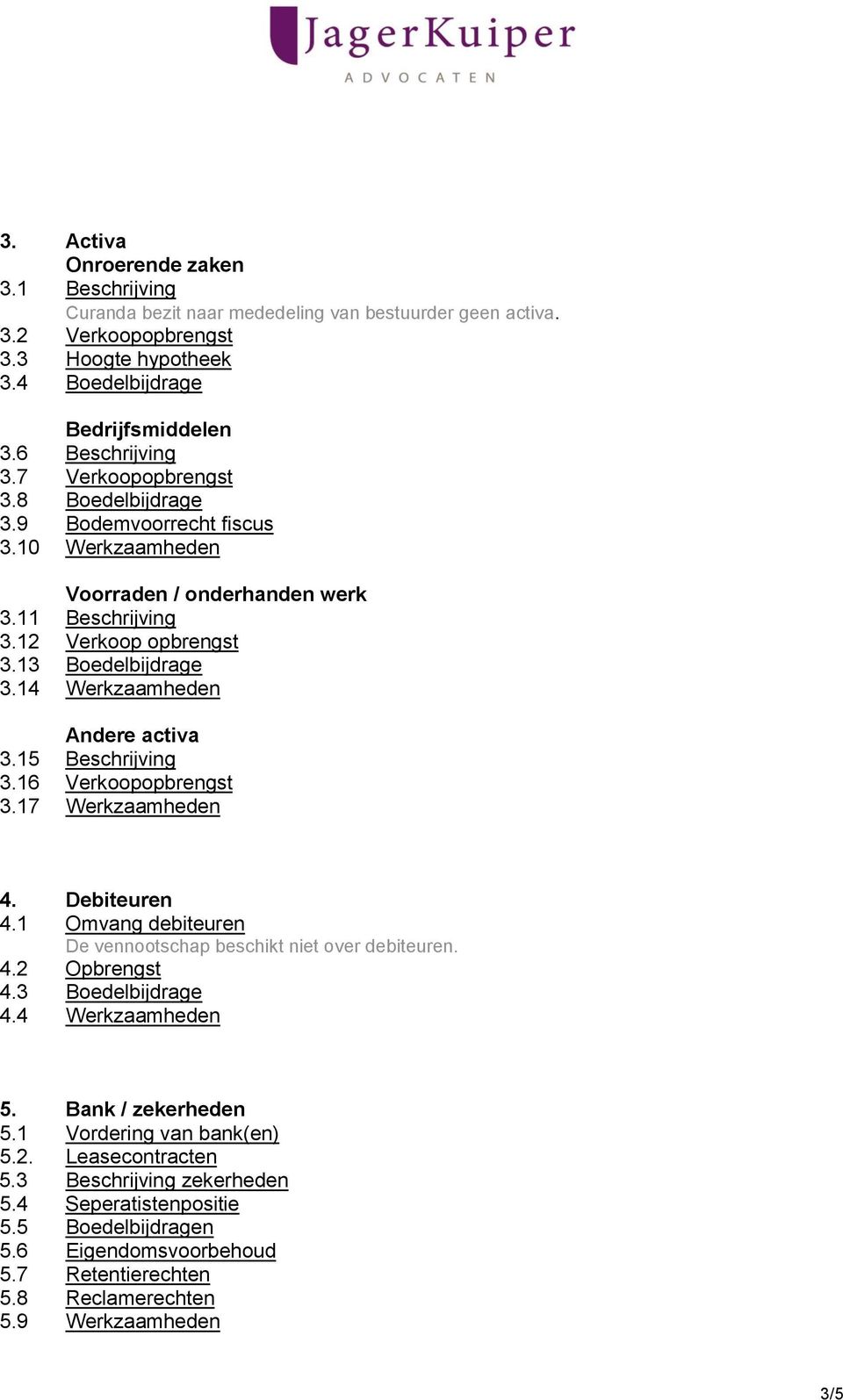 14 Werkzaamheden Andere activa 3.15 Beschrijving 3.16 Verkoopopbrengst 3.17 Werkzaamheden 4. Debiteuren 4.1 Omvang debiteuren De vennootschap beschikt niet over debiteuren. 4.2 Opbrengst 4.