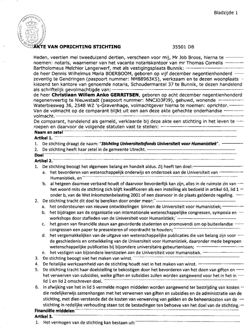 (paspoort nummer: NM88963K5), werkzaam en te dezen woonplaats - kiezend ten kantore van genoemde notaris, Schoudermantel 37 te Bunnik, te dezen handelend als schriftelijk gevolmachtigde van;- de heer