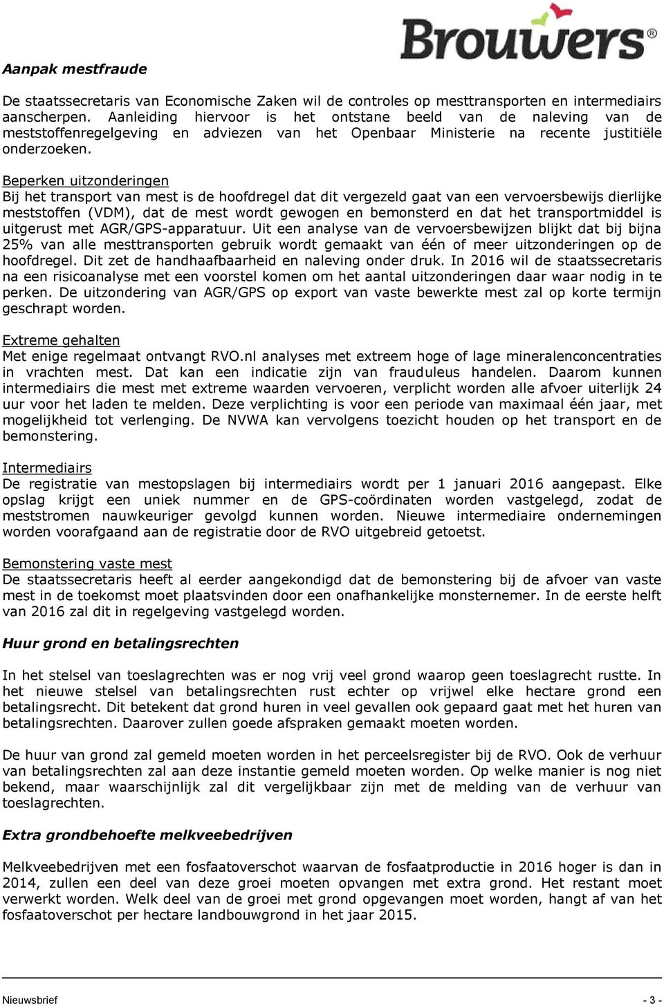 Beperken uitzonderingen Bij het transport van mest is de hoofdregel dat dit vergezeld gaat van een vervoersbewijs dierlijke meststoffen (VDM), dat de mest wordt gewogen en bemonsterd en dat het