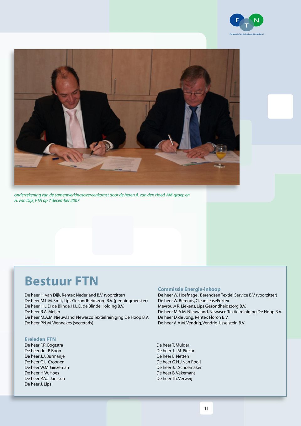 V. De heer P.N.M. Wennekes (secretaris) Commissie Energie-inkoop De heer W. Hoefnagel, Berendsen Textiel Service B.V. (voorzitter) De heer W. Berends, CleanLeaseFortex Mevrouw R.