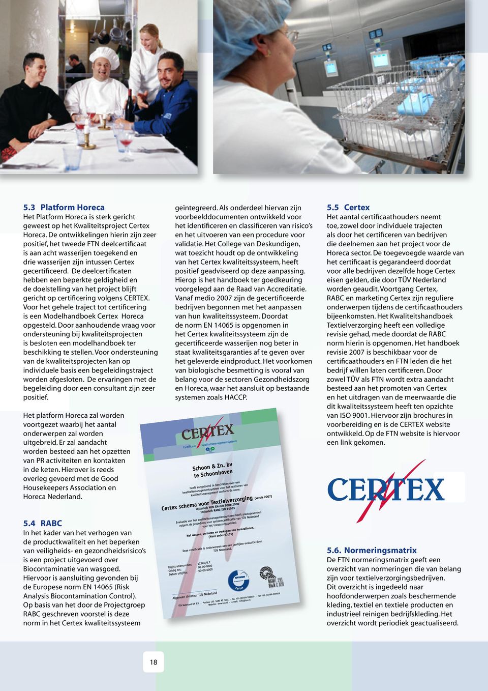 De deelcertificaten hebben een beperkte geldigheid en de doelstelling van het project blijft gericht op certificering volgens CERTEX.
