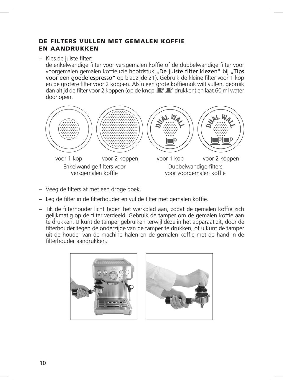 Als u een grote koffiemok wilt vullen, gebruik dan altijd de filter voor 2 koppen (op de knop drukken) en laat 60 ml water doorlopen.