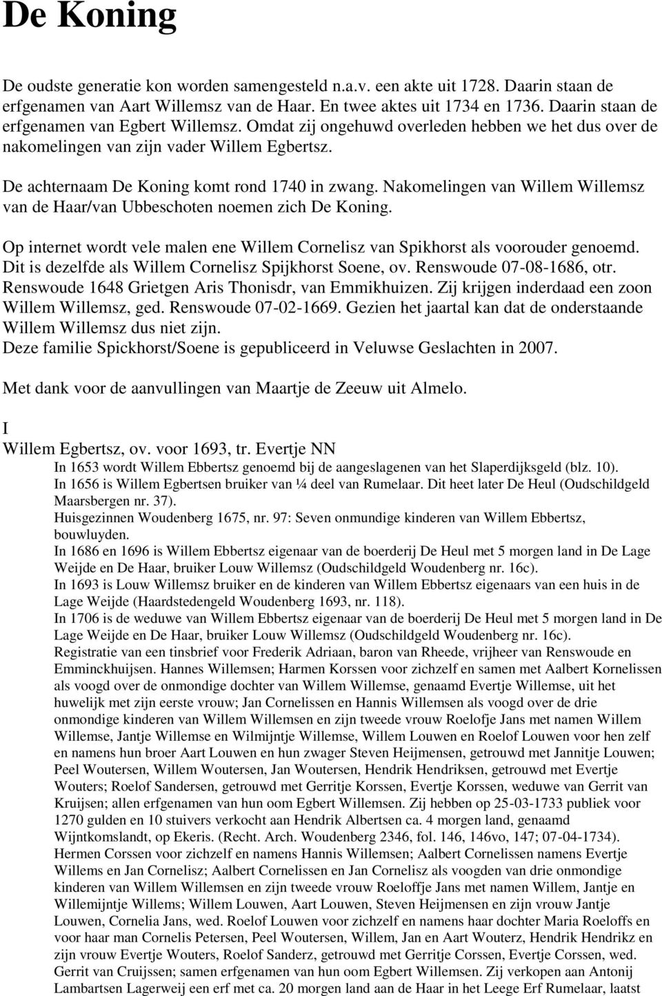 Nakomelingen van Willem Willemsz van de Haar/van Ubbeschoten noemen zich De Koning. Op internet wordt vele malen ene Willem Cornelisz van Spikhorst als voorouder genoemd.