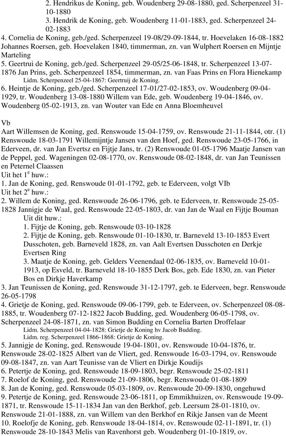 Scherpenzeel 29-05/25-06-1848, tr. Scherpenzeel 13-07- 1876 Jan Prins, geb. Scherpenzeel 1854, timmerman, zn. van Faas Prins en Flora Hienekamp Lidm. Scherpenzeel 25-04-1867: Geertruij de Koning. 6.