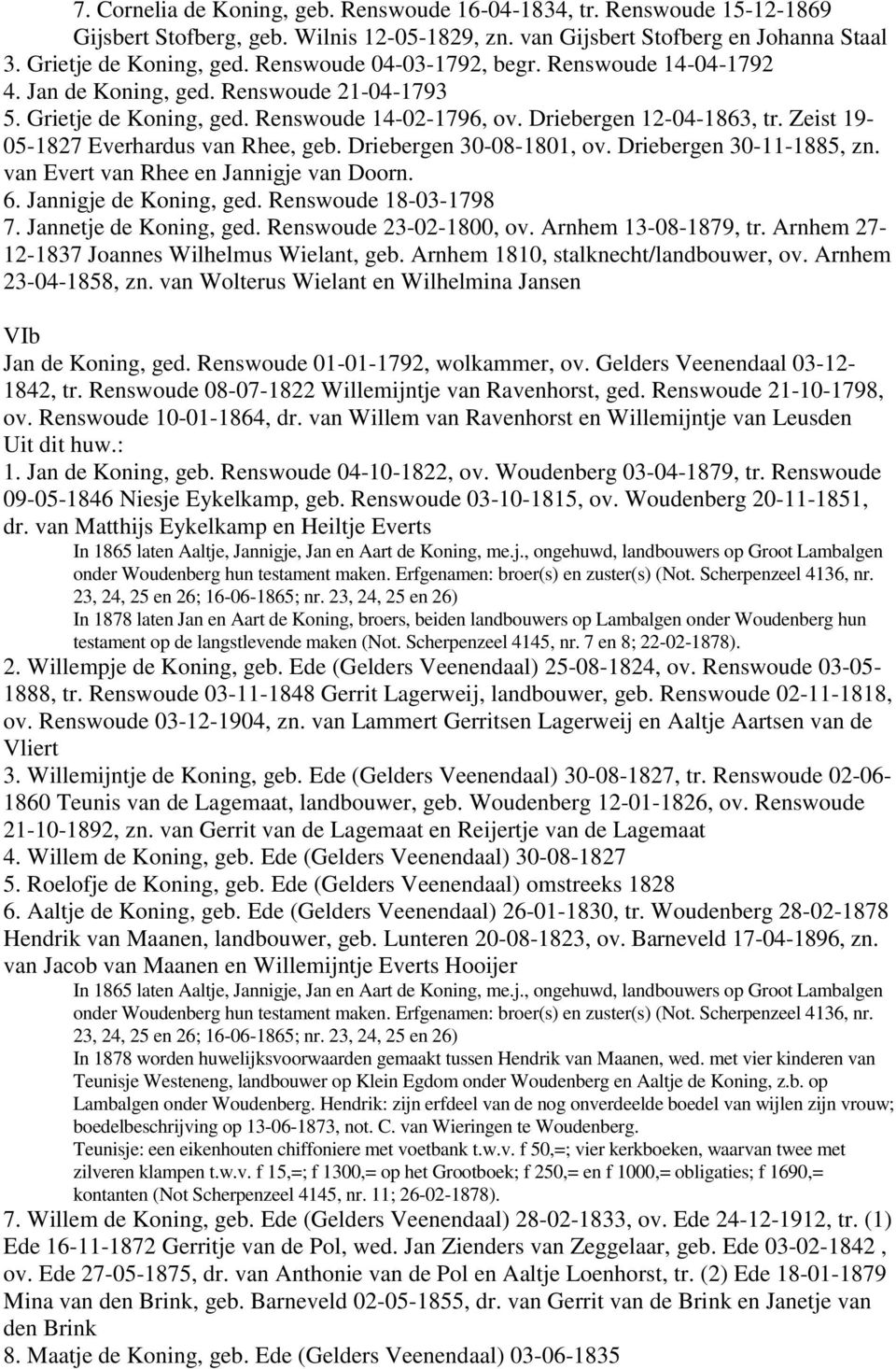 Zeist 19-05-1827 Everhardus van Rhee, geb. Driebergen 30-08-1801, ov. Driebergen 30-11-1885, zn. van Evert van Rhee en Jannigje van Doorn. 6. Jannigje de Koning, ged. Renswoude 18-03-1798 7.