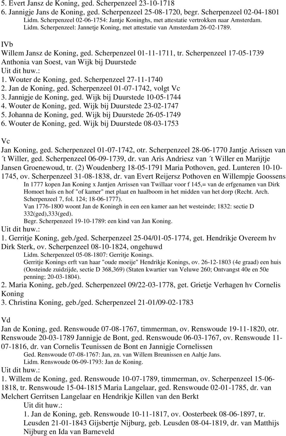 Scherpenzeel 01-11-1711, tr. Scherpenzeel 17-05-1739 Anthonia van Soest, van Wijk bij Duurstede 1. Wouter de Koning, ged. Scherpenzeel 27-11-1740 2. Jan de Koning, ged.