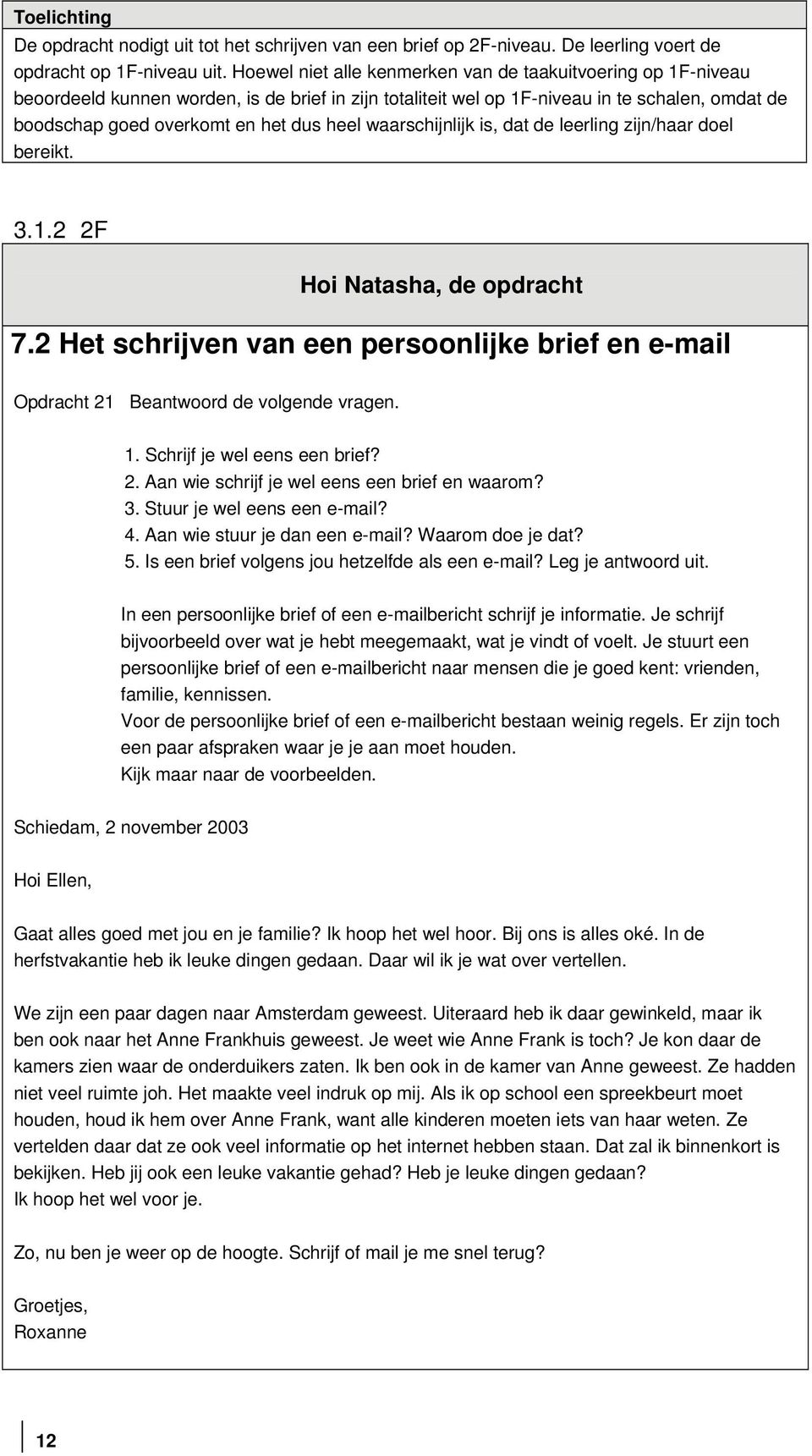 waarschijnlijk is, dat de leerling zijn/haar doel bereikt. 3.1.2 2F Hoi Natasha, de opdracht 7.2 Het schrijven van een persoonlijke brief en e-mail Opdracht 21 Beantwoord de volgende vragen. 1.