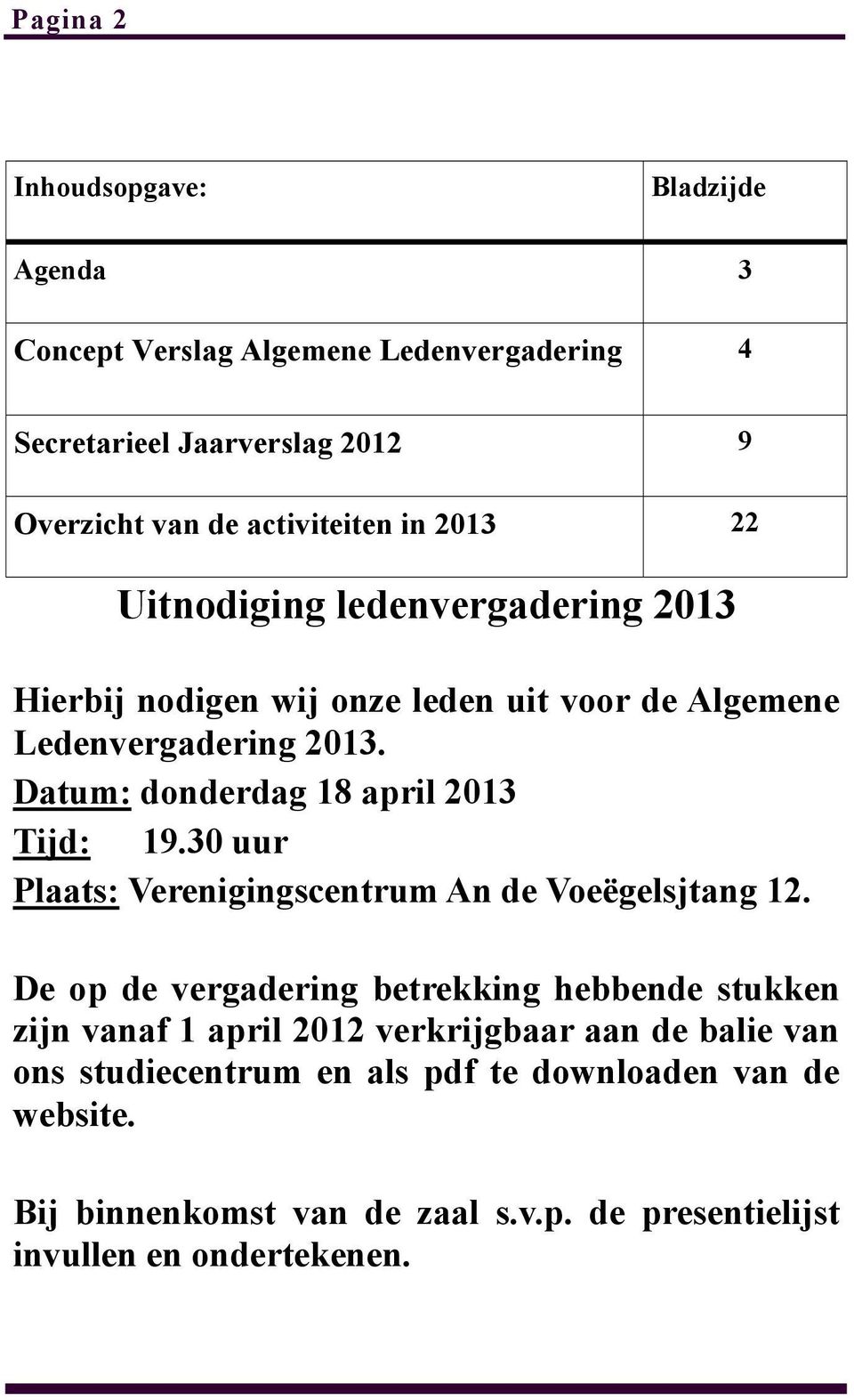 Datum: donderdag 18 april 2013 Tijd: 19.30 uur Plaats: Verenigingscentrum An de Voeëgelsjtang 12.