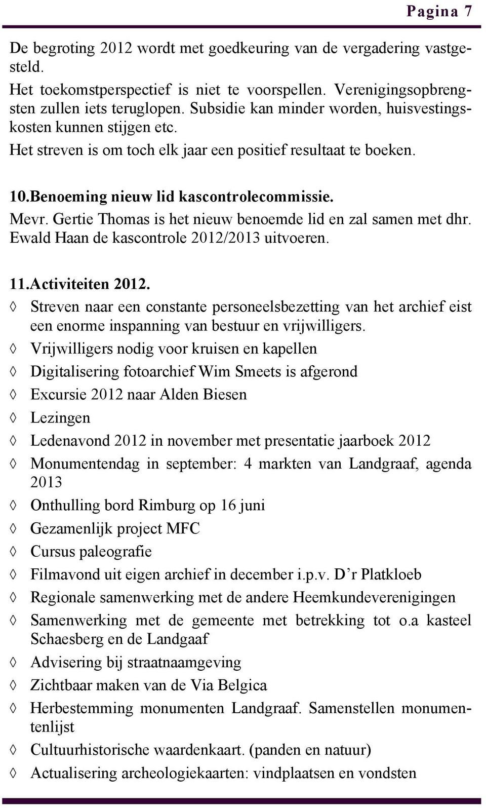 Gertie Thomas is het nieuw benoemde lid en zal samen met dhr. Ewald Haan de kascontrole 2012/2013 uitvoeren. 11.Activiteiten 2012.