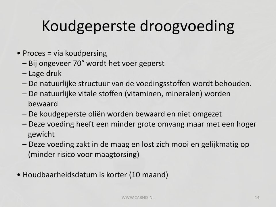 De natuurlijke vitale stoffen (vitaminen, mineralen) worden bewaard De koudgeperste oliën worden bewaard en niet omgezet Deze