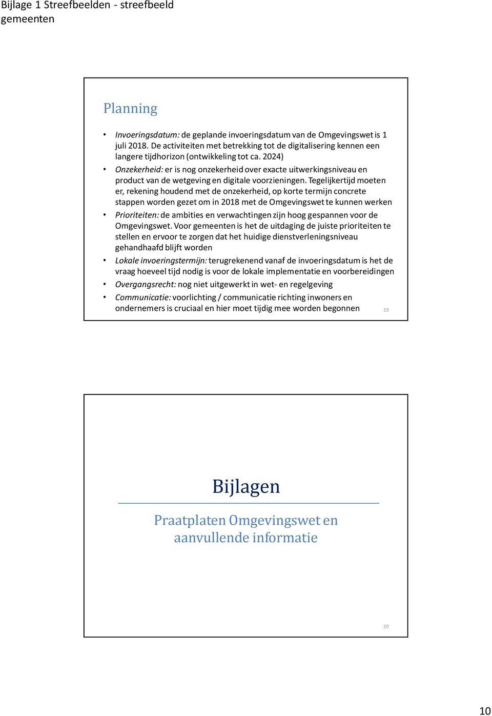 2024) Onzekerheid: er is nog onzekerheid over exacte uitwerkingsniveau en product van de wetgeving en digitale voorzieningen.