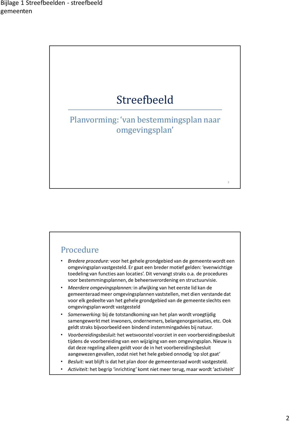 Meerdere omgevingsplannen: in afwijking van het eerste lid kan de gemeenteraad meer omgevingsplannen vaststellen, met dien verstande dat voor elk gedeelte van het gehele grondgebied van de gemeente